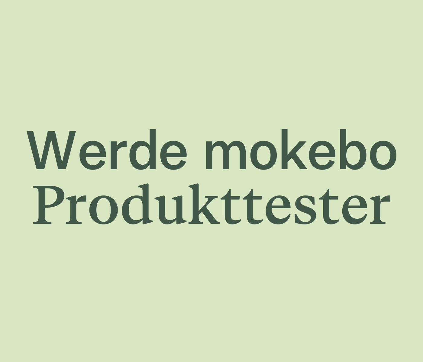 Hellgrüner Hintergrund mit dunkelgrüner Schrift 'werde mokebo Produkttester' 